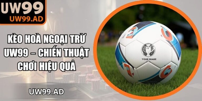 Kèo hòa ngoại trừ UW99