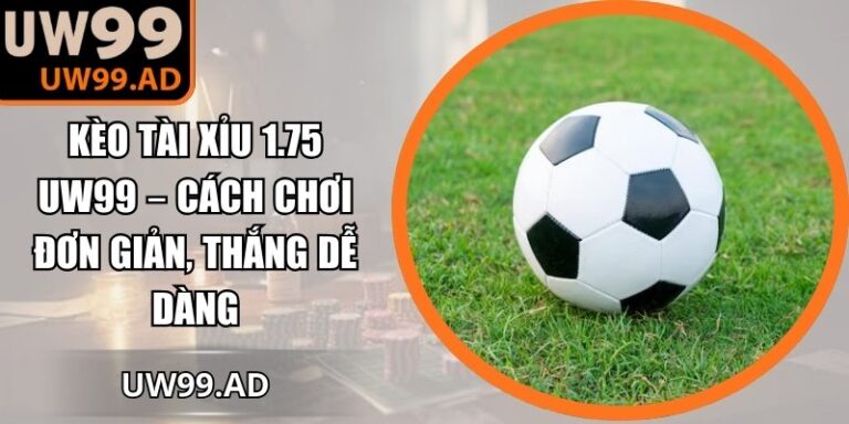 Kèo tài xỉu 1.75 UW99