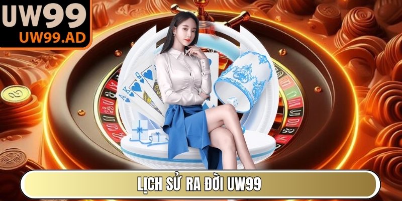 Lịch sử ra đời UW99
